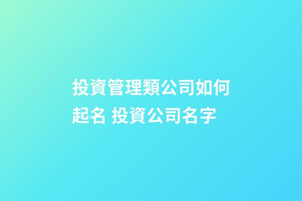 投資管理類公司如何起名 投資公司名字-第1張-公司起名-玄機派